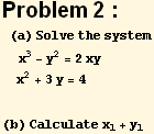 Problem 2 :  (a) Solve the system                                 3    2        ...        x  - y  = 2xy   2 x  + 3y = 4 (b) Calculate х_1 + у_1 